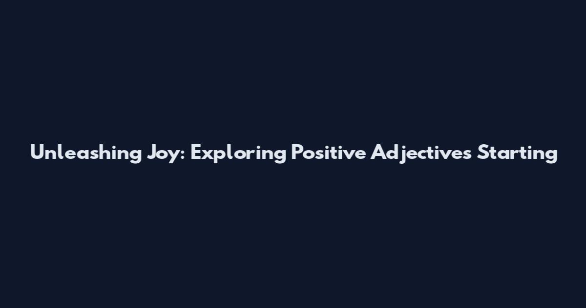 Unleashing Joy: Exploring Positive Adjectives Starting