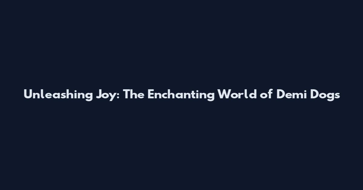Unleashing Joy: The Enchanting World of Demi Dogs