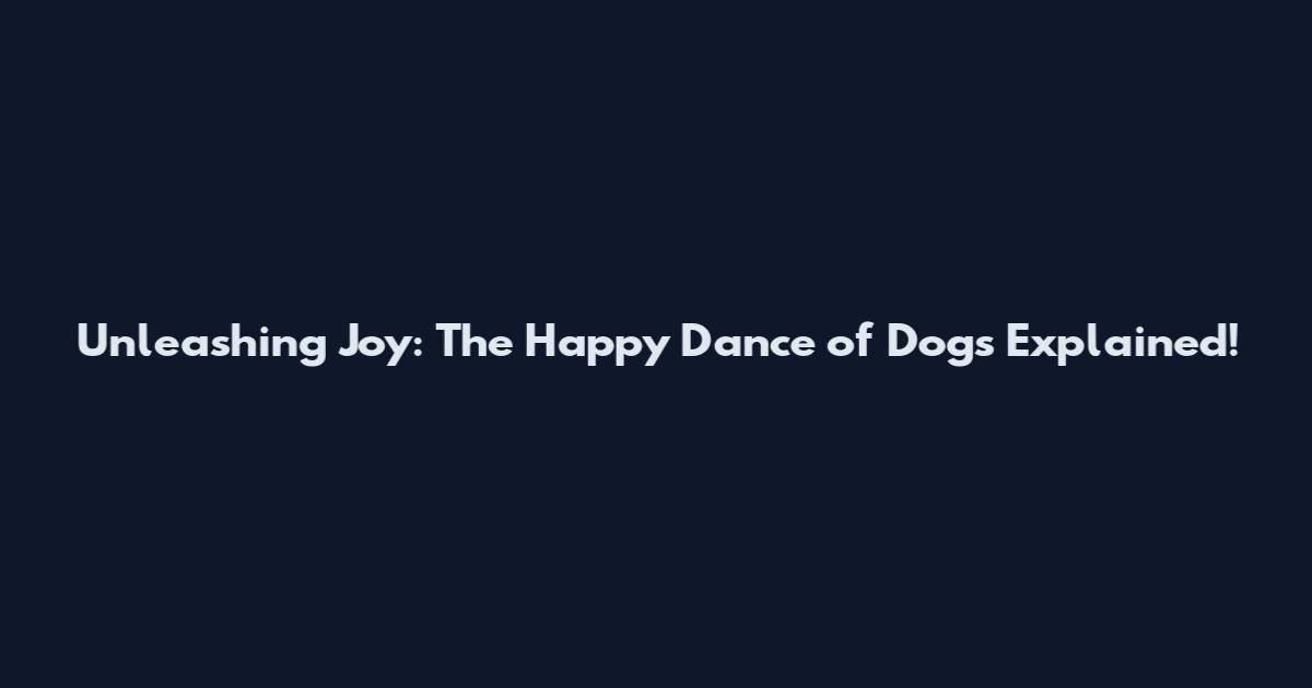 Unleashing Joy: The Happy Dance of Dogs Explained!