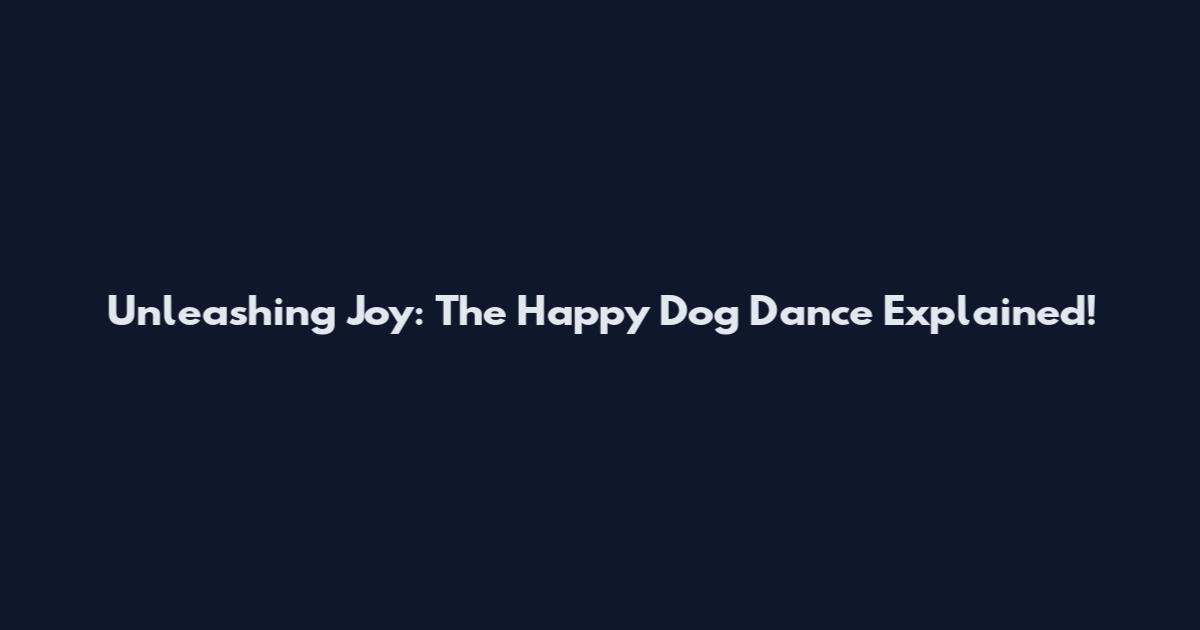 Unleashing Joy: The Happy Dog Dance Explained!
