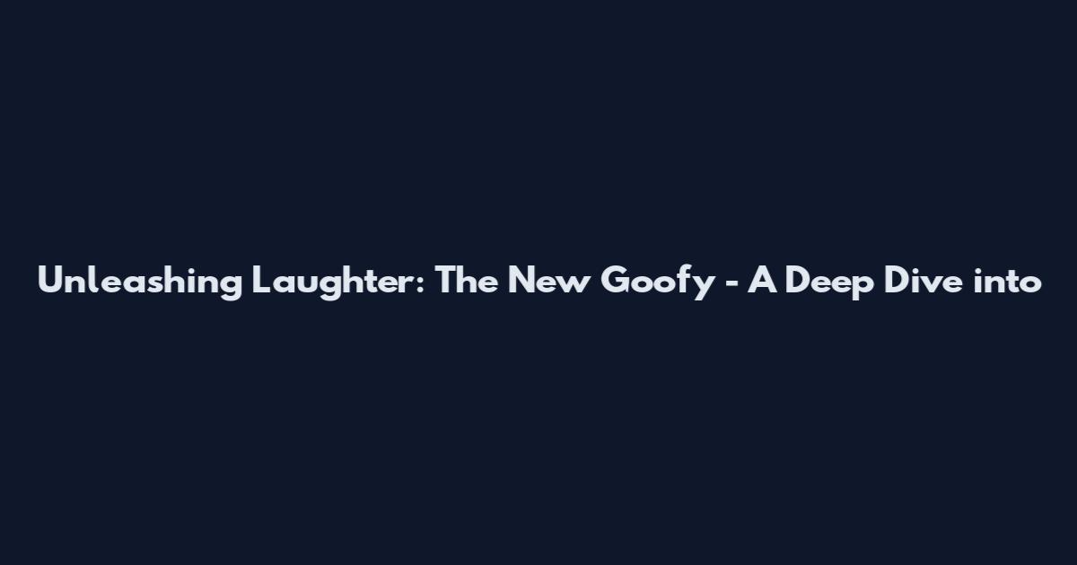 Unleashing Laughter: The New Goofy - A Deep Dive into
