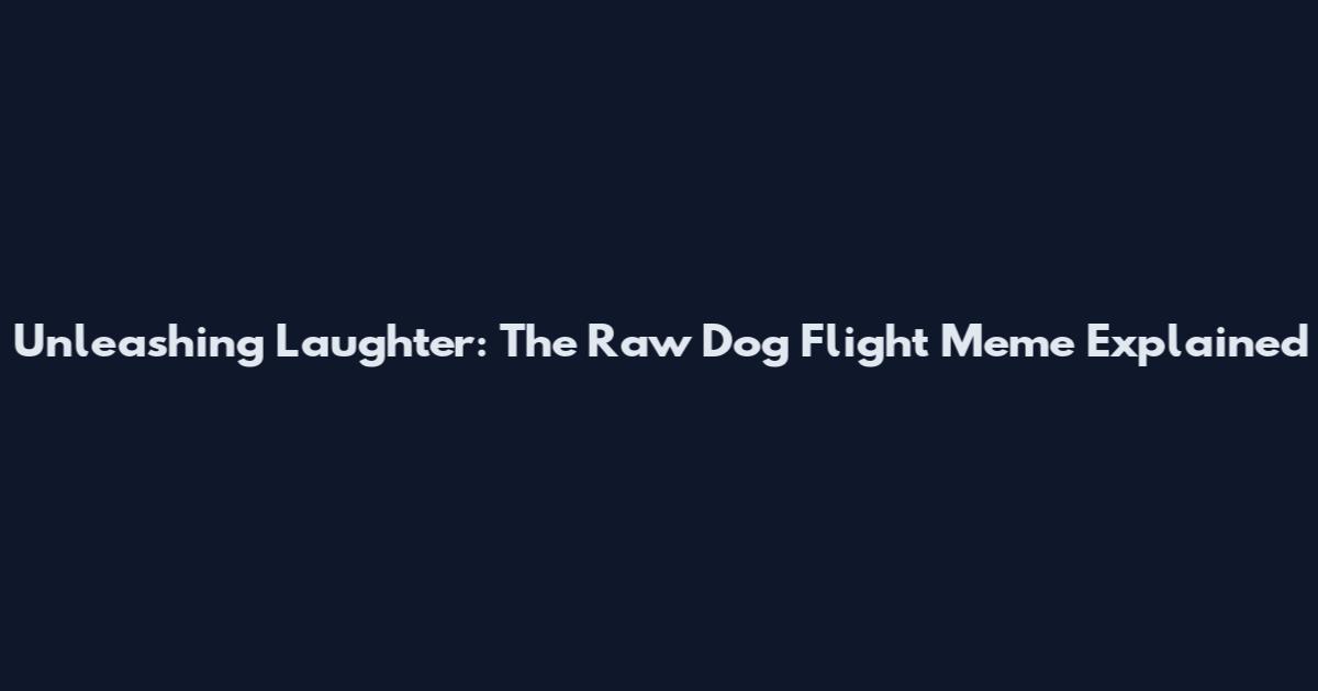 Unleashing Laughter: The Raw Dog Flight Meme Explained