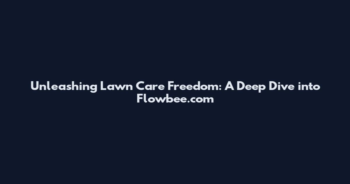 Unleashing Lawn Care Freedom: A Deep Dive into Flowbee.com