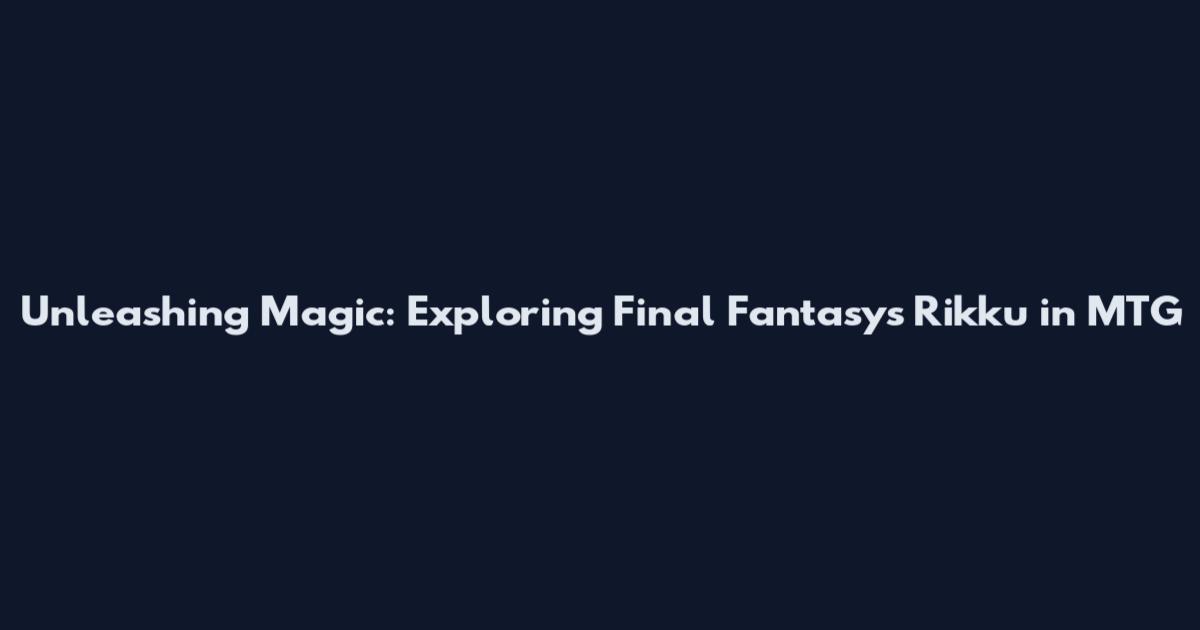 Unleashing Magic: Exploring Final Fantasy's Rikku in MTG
