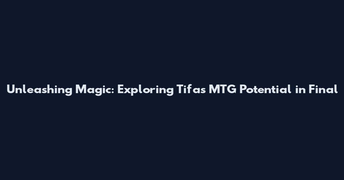 Unleashing Magic: Exploring Tifa's MTG Potential in Final