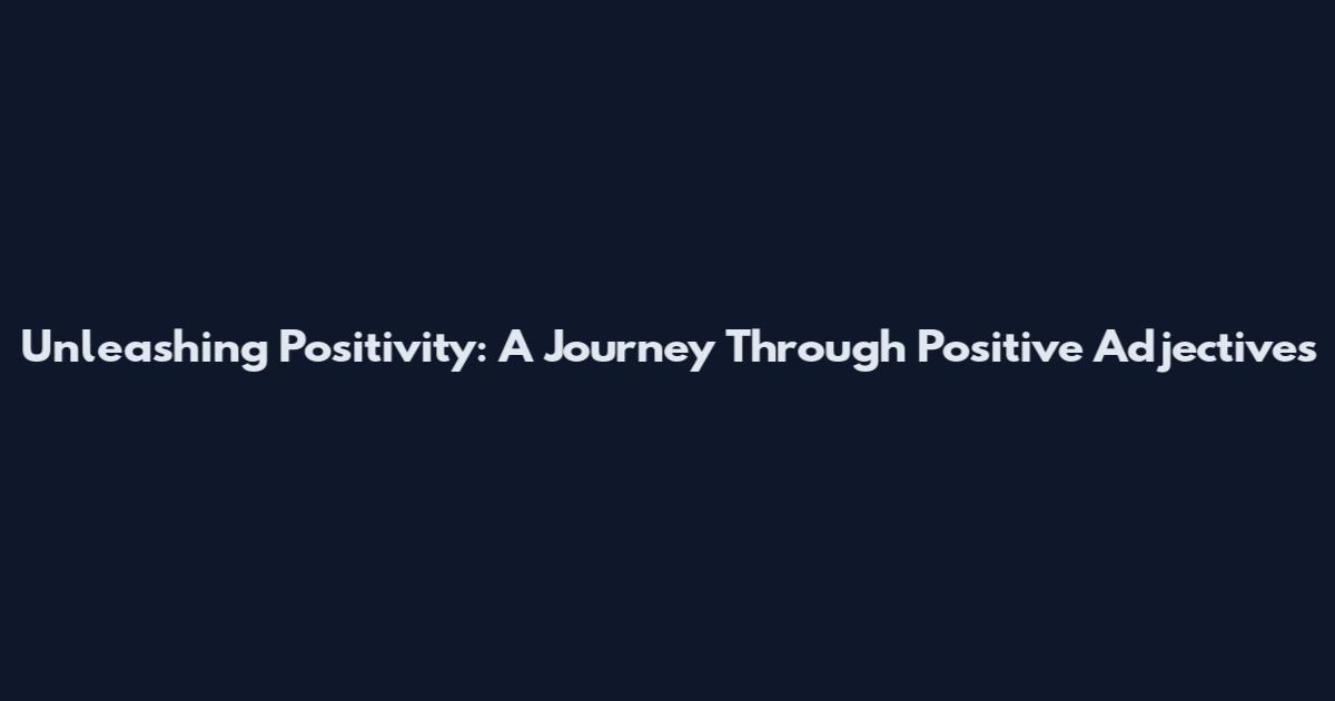 Unleashing Positivity: A Journey Through Positive Adjectives