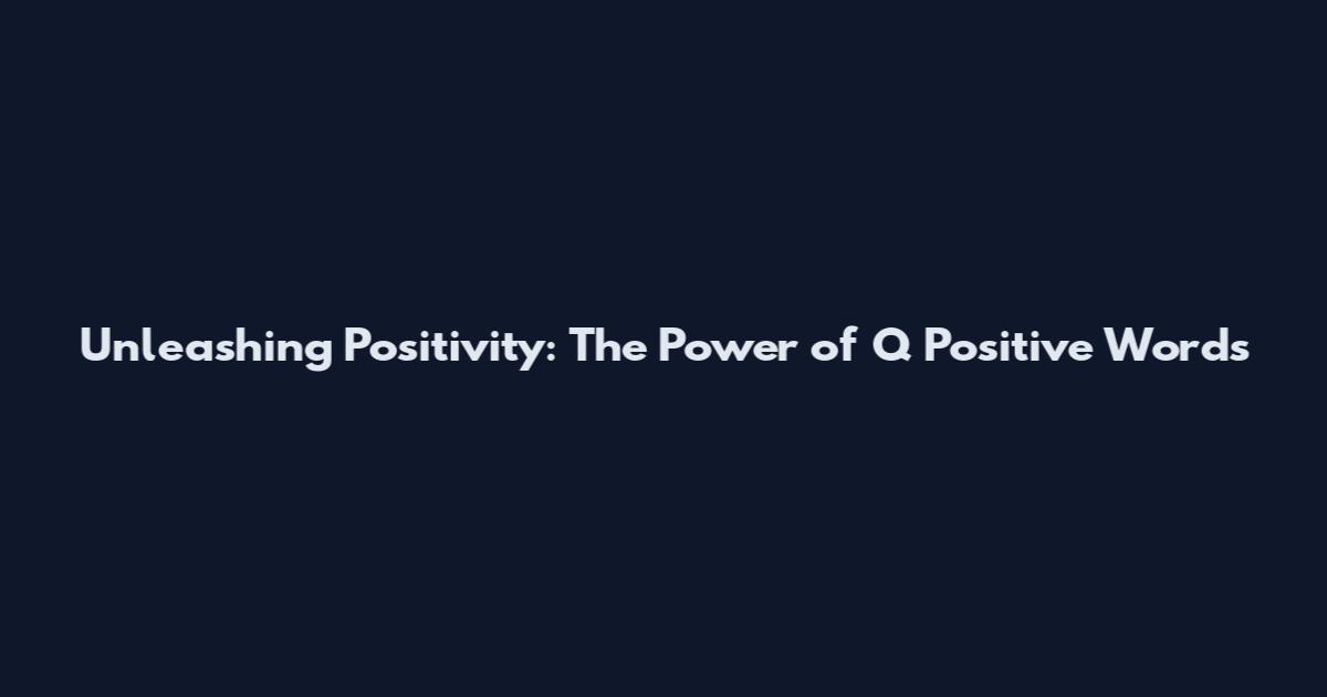 Unleashing Positivity: The Power of Q Positive Words