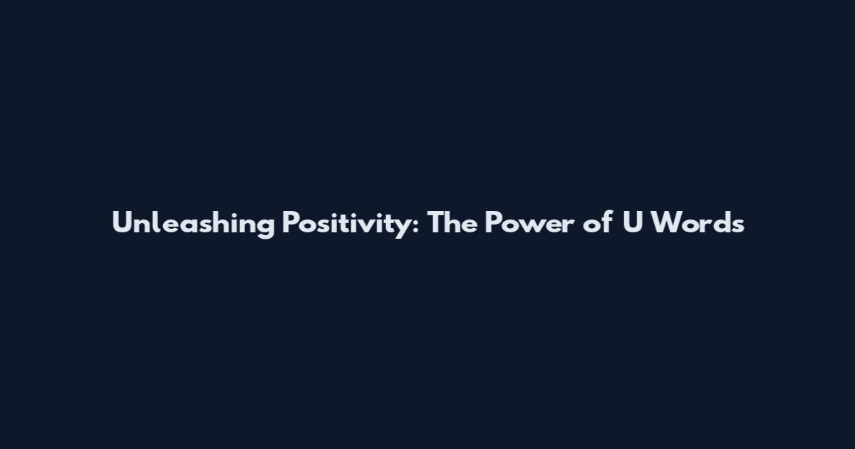 Unleashing Positivity: The Power of U Words