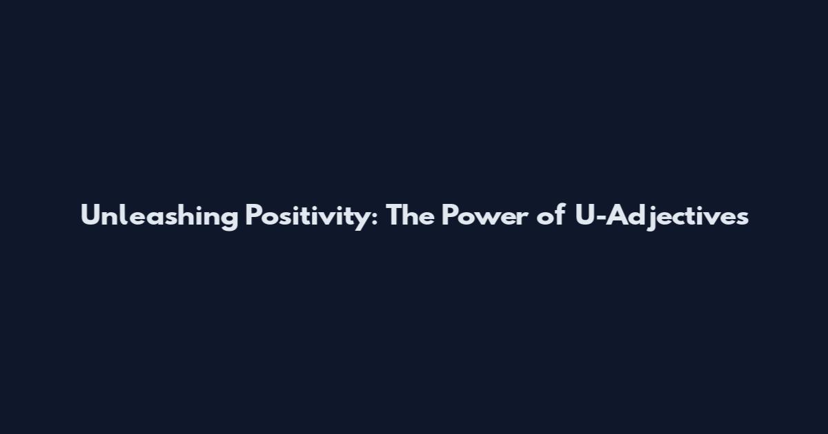 Unleashing Positivity: The Power of U-Adjectives