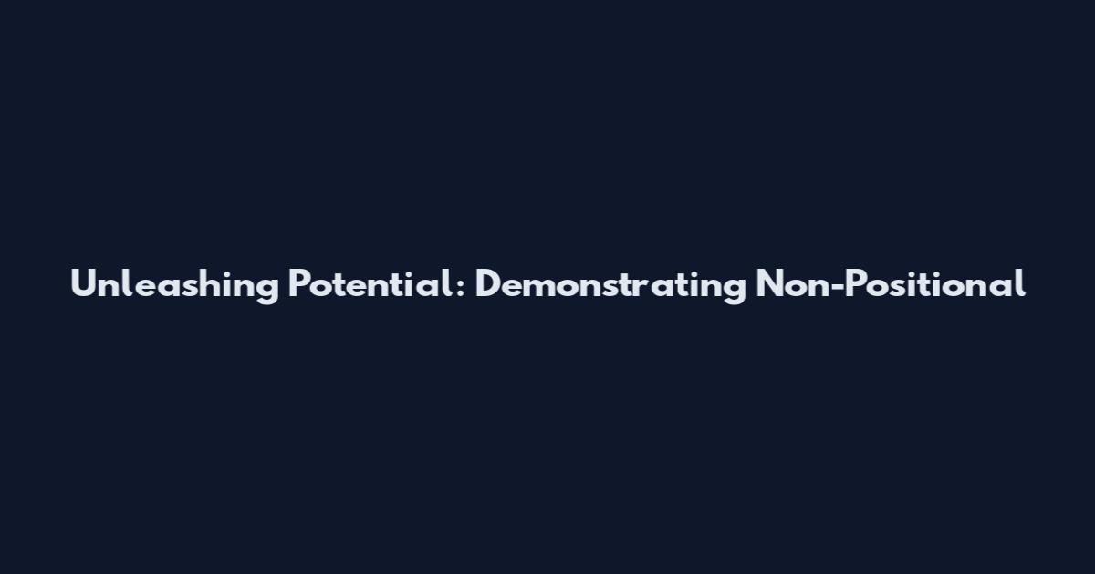 Unleashing Potential: Demonstrating Non-Positional