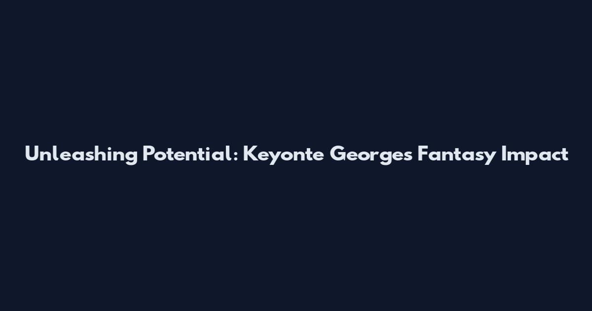 Unleashing Potential: Keyonte George's Fantasy Impact