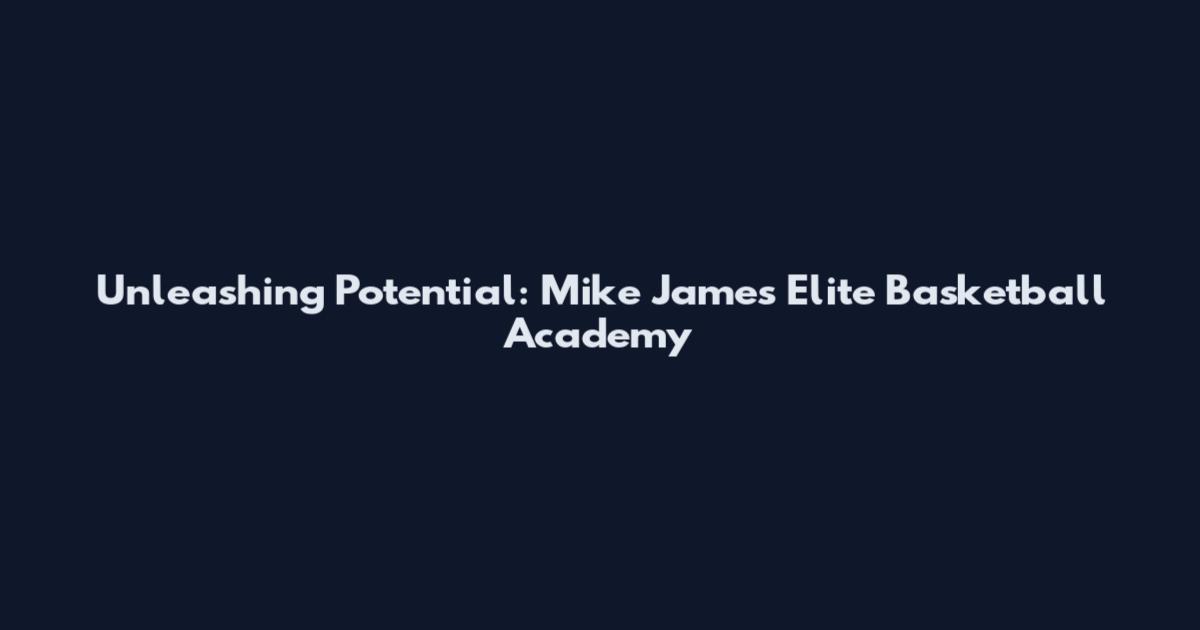 Unleashing Potential: Mike James Elite Basketball Academy