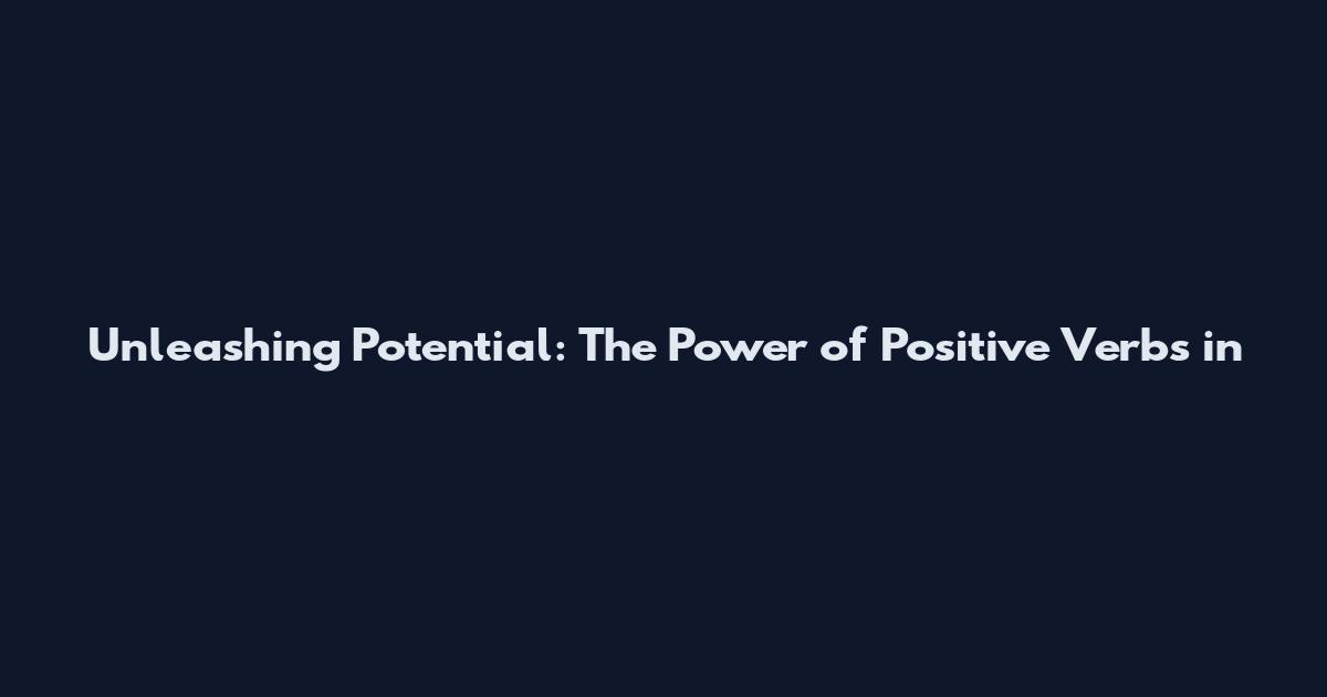 Unleashing Potential: The Power of Positive Verbs in