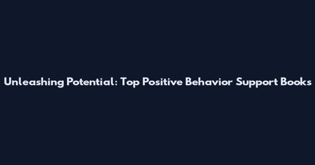 Unleashing Potential: Top Positive Behavior Support Books