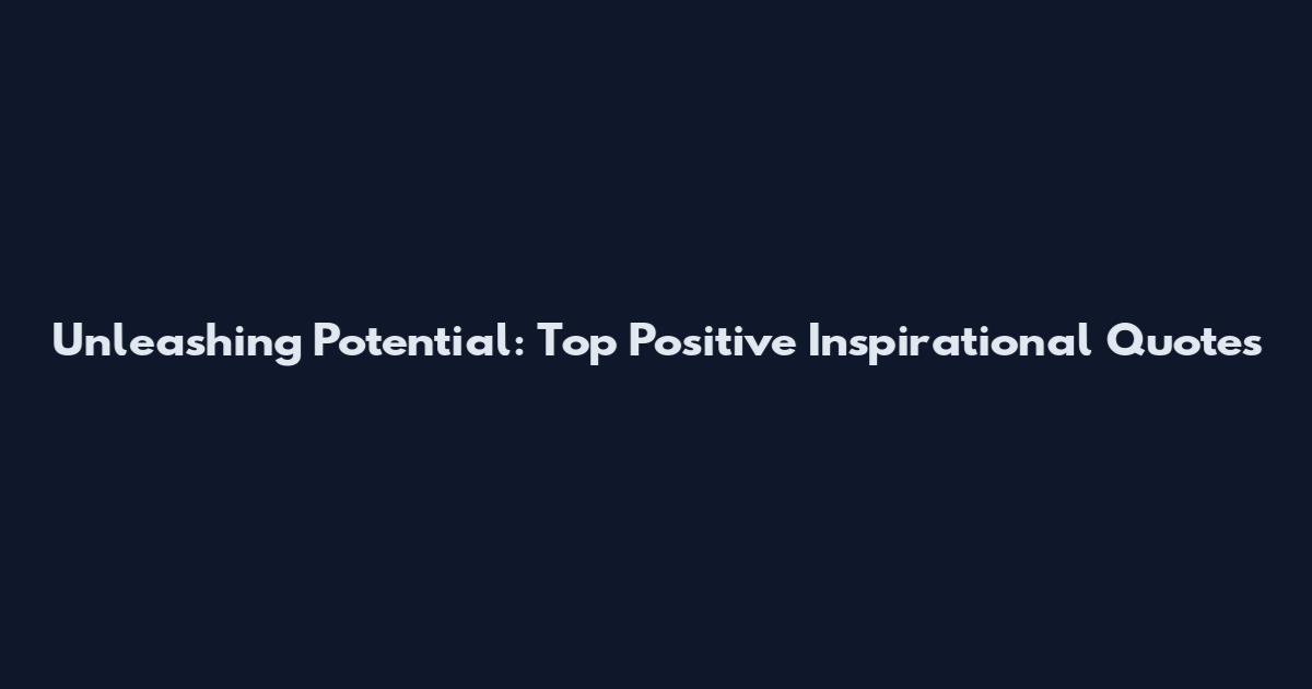 Unleashing Potential: Top Positive Inspirational Quotes