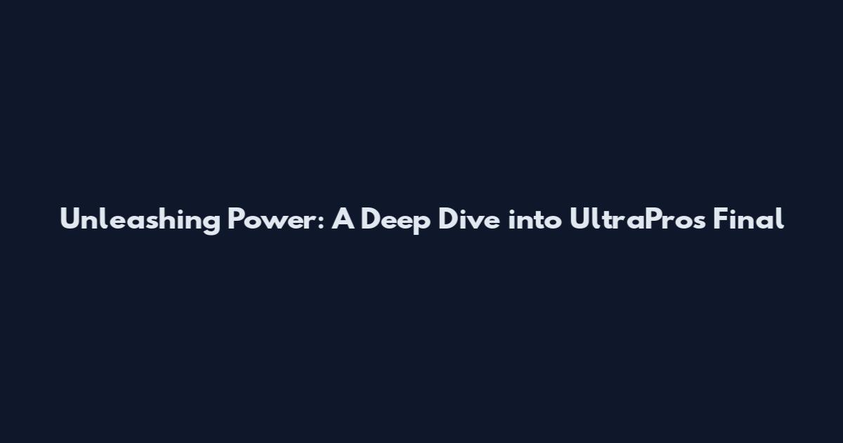 Unleashing Power: A Deep Dive into UltraPro's Final