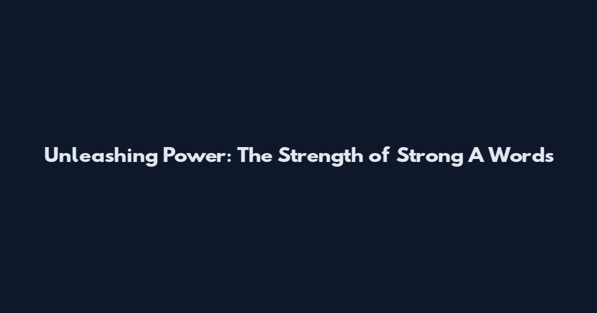 Unleashing Power: The Strength of Strong 'A' Words