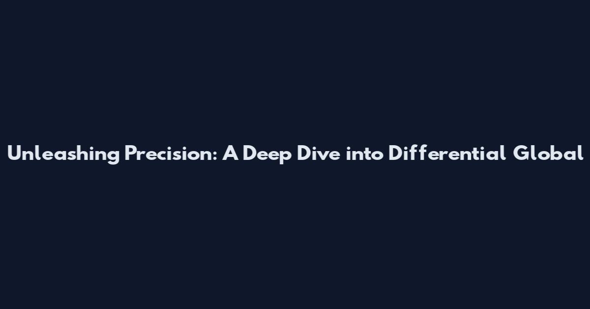 Unleashing Precision: A Deep Dive into Differential Global