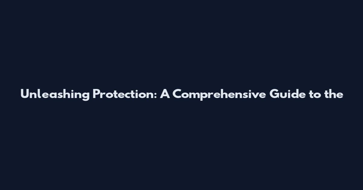 Unleashing Protection: A Comprehensive Guide to the