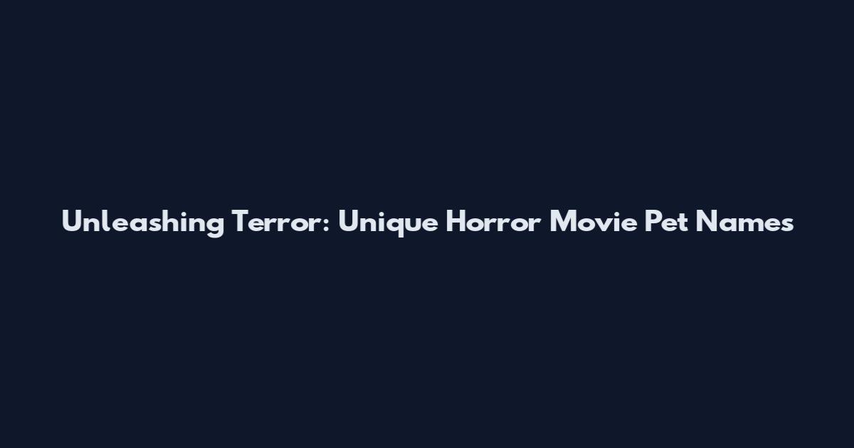 Unleashing Terror: Unique Horror Movie Pet Names