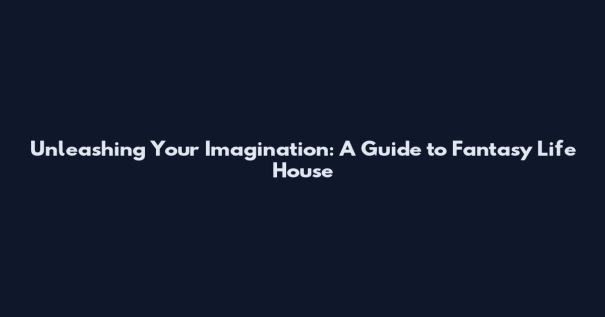 Unleashing Your Imagination: A Guide to Fantasy Life House