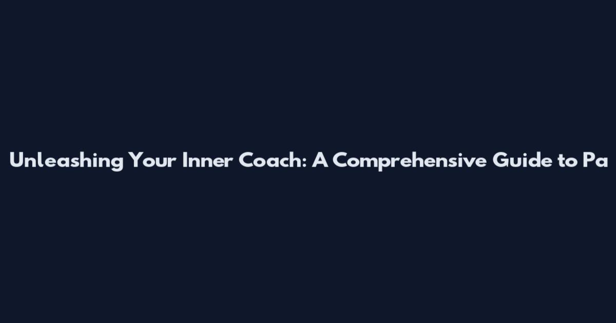 Unleashing Your Inner Coach: A Comprehensive Guide to Pa