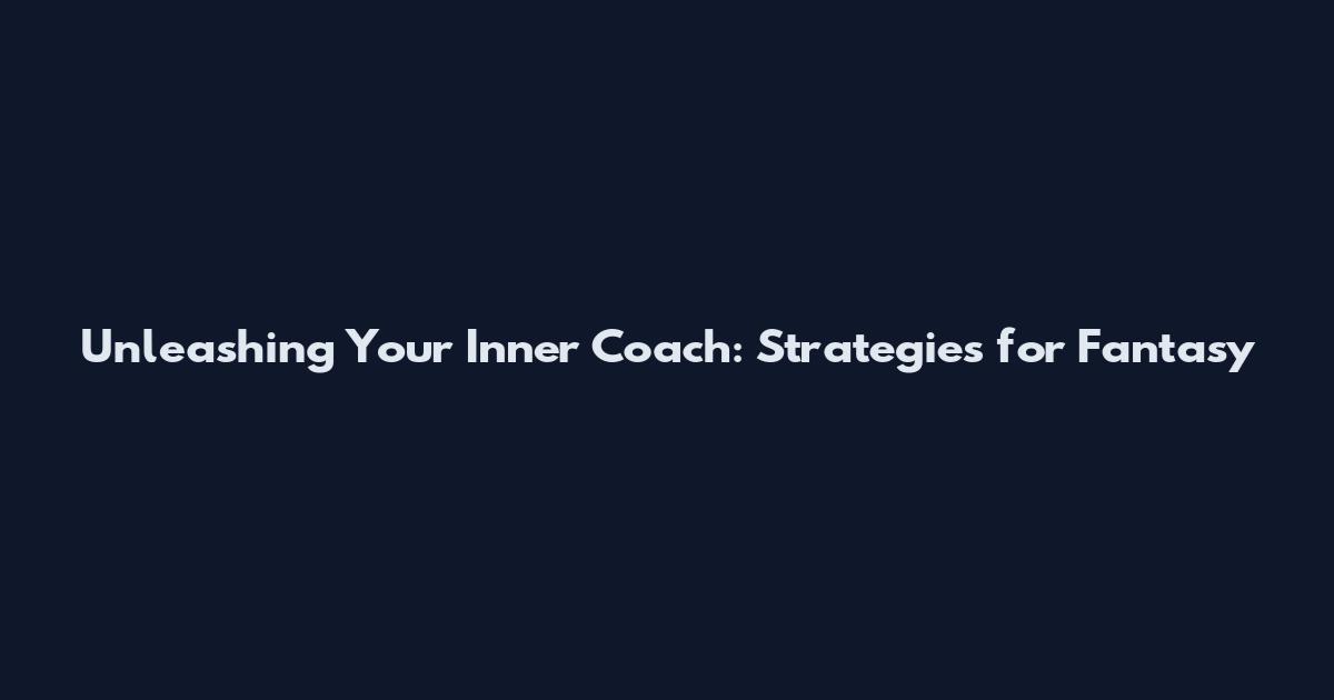 Unleashing Your Inner Coach: Strategies for Fantasy