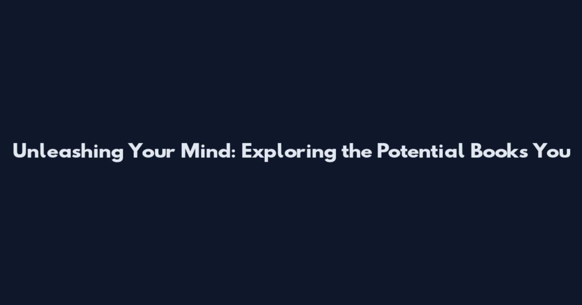 Unleashing Your Mind: Exploring the Potential Books You