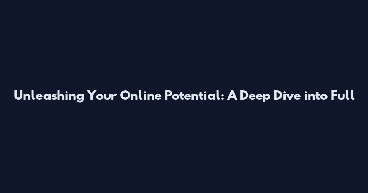 Unleashing Your Online Potential: A Deep Dive into Full