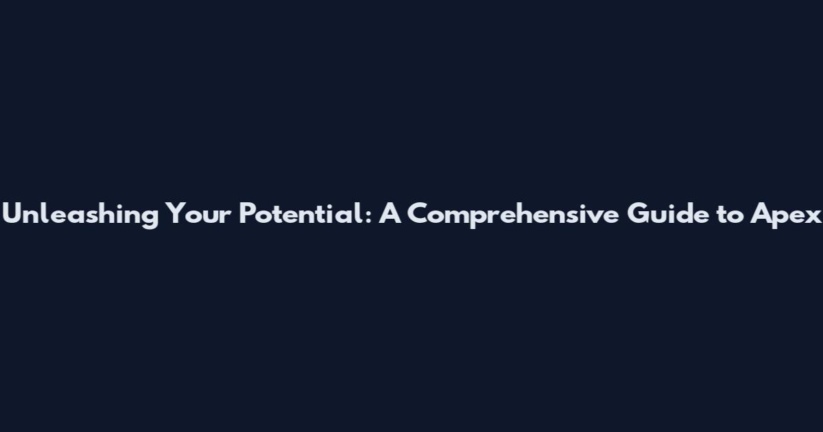 Unleashing Your Potential: A Comprehensive Guide to Apex