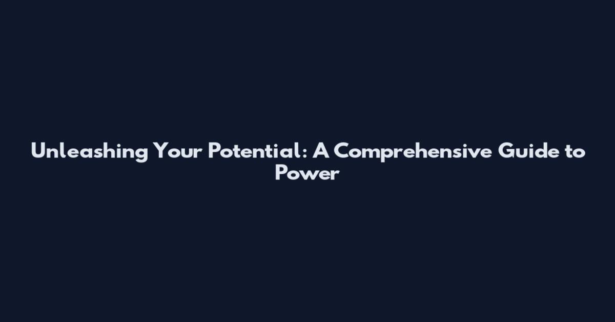 Unleashing Your Potential: A Comprehensive Guide to Power