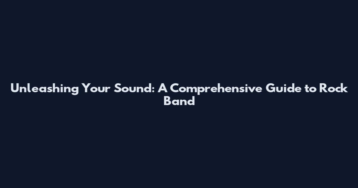 Unleashing Your Sound: A Comprehensive Guide to Rock Band