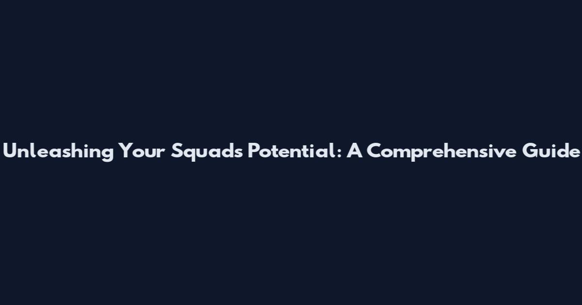Unleashing Your Squad's Potential: A Comprehensive Guide