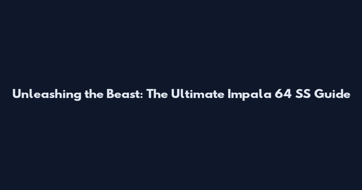 Unleashing the Beast: The Ultimate Impala 64 SS Guide