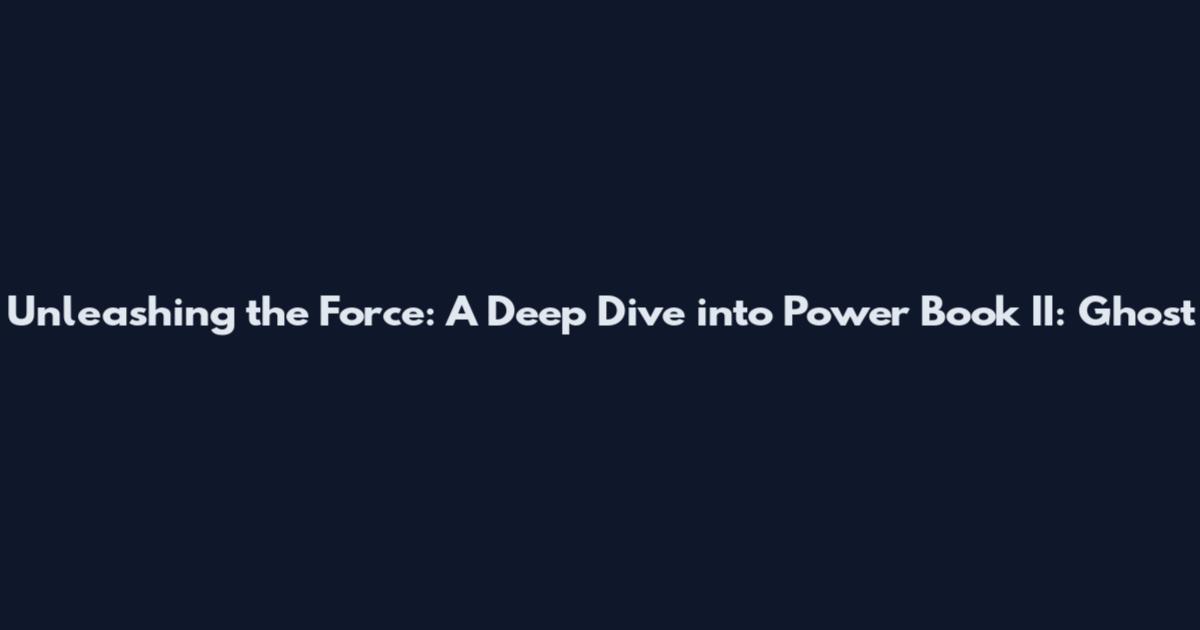 Unleashing the Force: A Deep Dive into Power Book II: Ghost