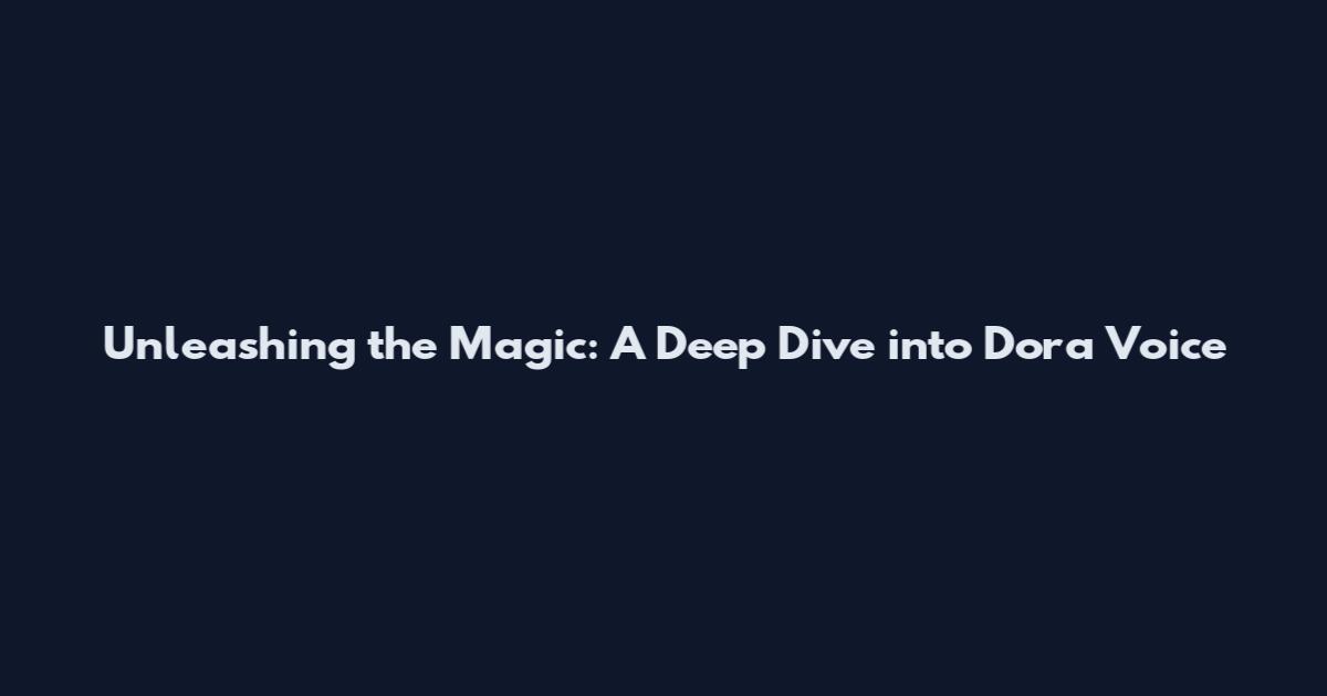Unleashing the Magic: A Deep Dive into Dora Voice