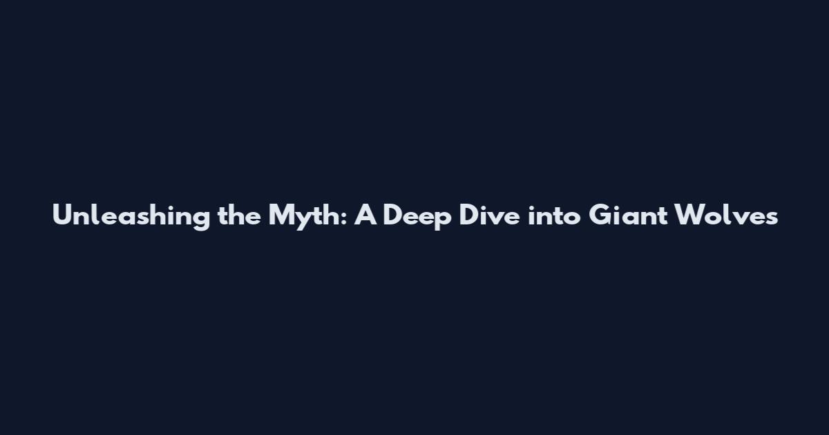 Unleashing the Myth: A Deep Dive into Giant Wolves