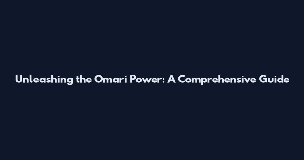 Unleashing the Omari Power: A Comprehensive Guide