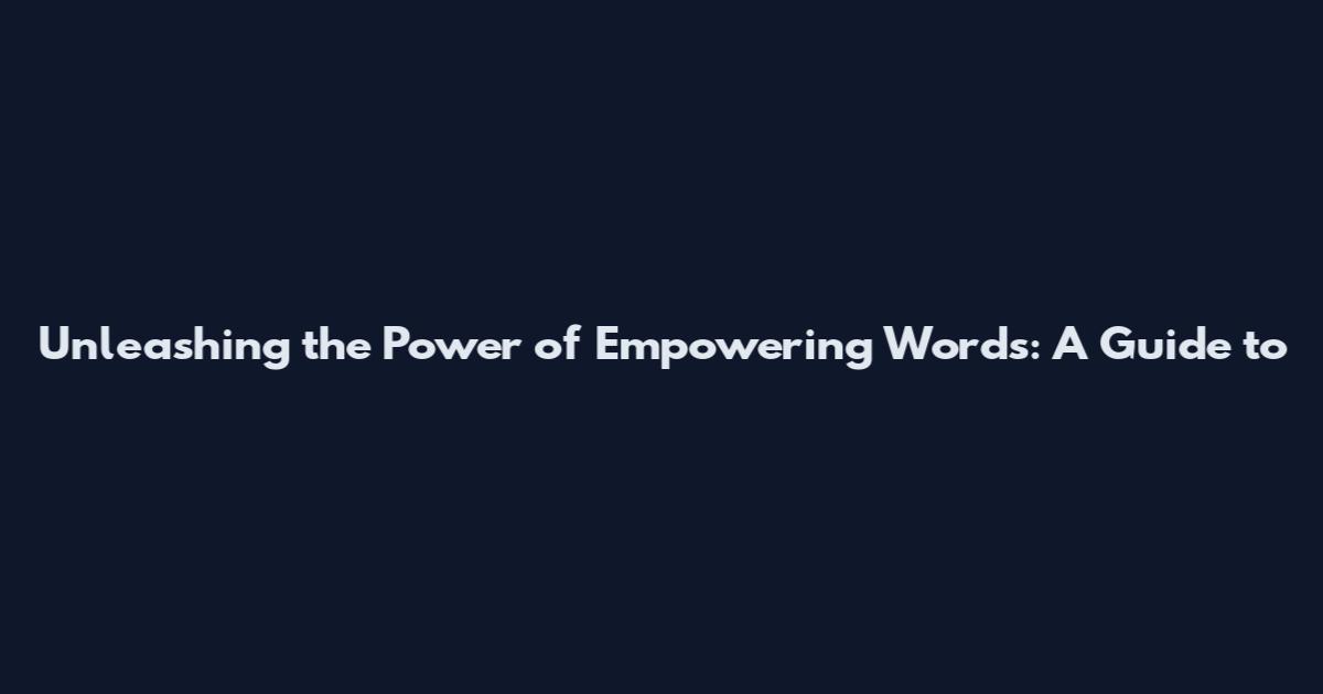 Unleashing the Power of Empowering Words: A Guide to
