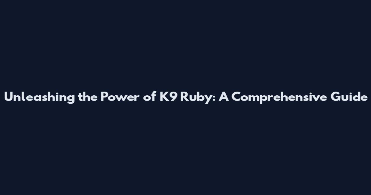 Unleashing the Power of K9 Ruby: A Comprehensive Guide