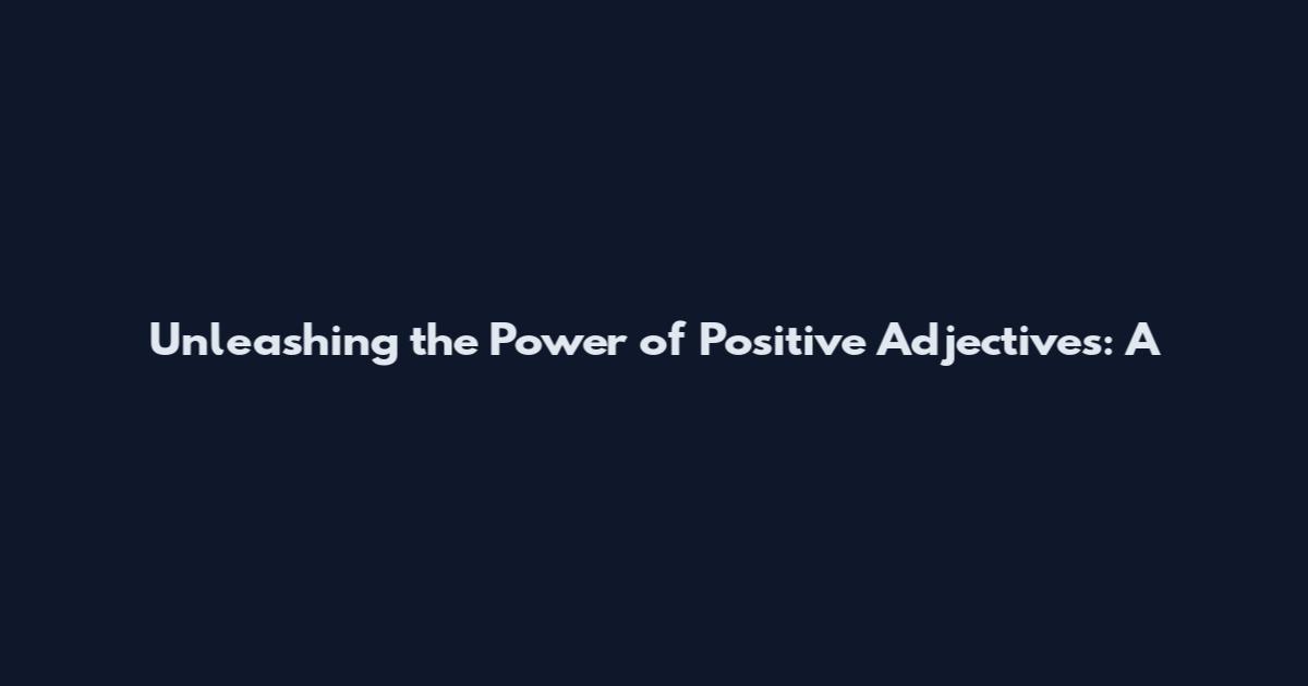 Unleashing the Power of Positive Adjectives: A