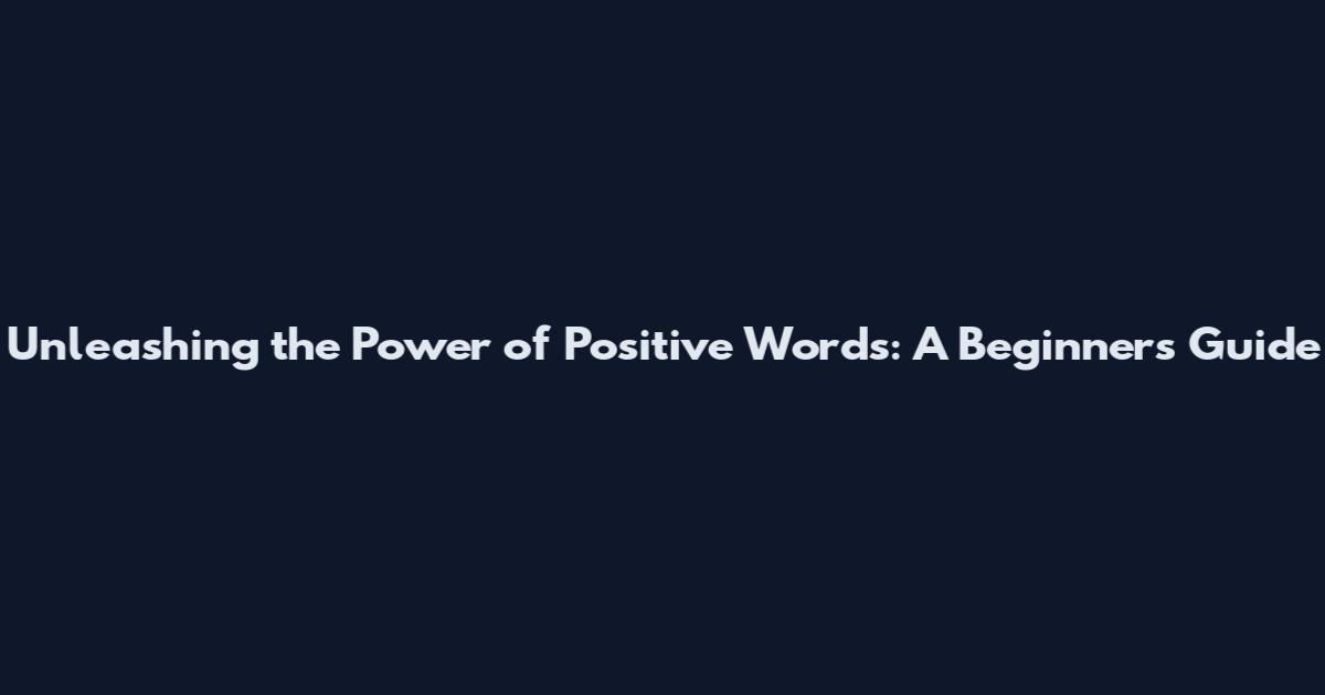 Unleashing the Power of Positive Words: A Beginner's Guide