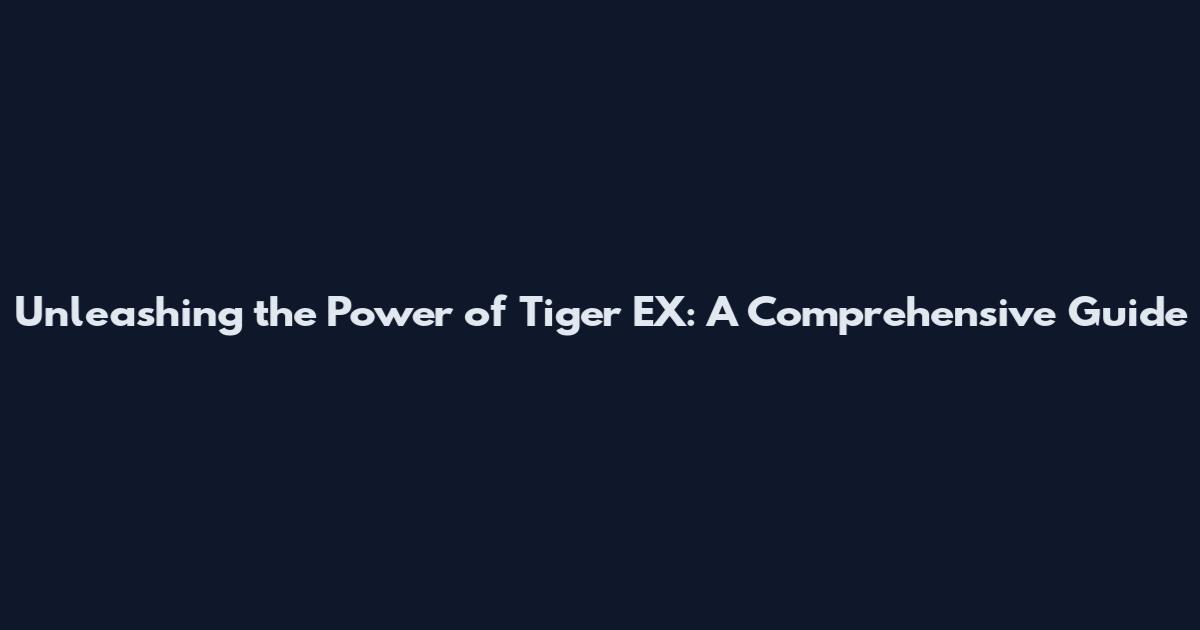 Unleashing the Power of Tiger EX: A Comprehensive Guide