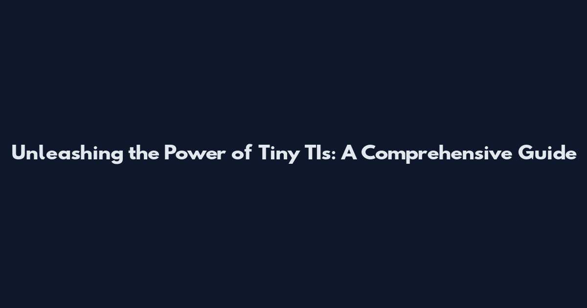 Unleashing the Power of Tiny TIs: A Comprehensive Guide