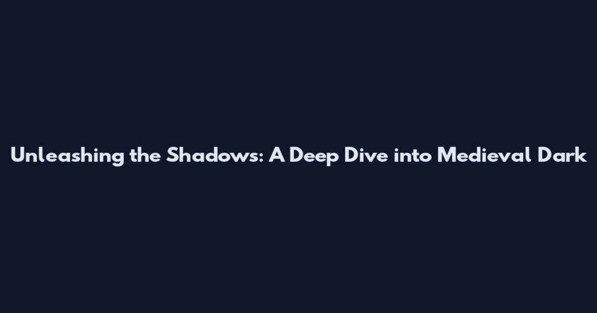 Unleashing the Shadows: A Deep Dive into Medieval Dark