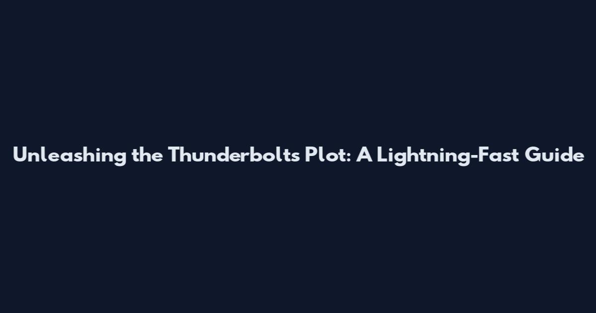 Unleashing the Thunderbolts Plot: A Lightning-Fast Guide