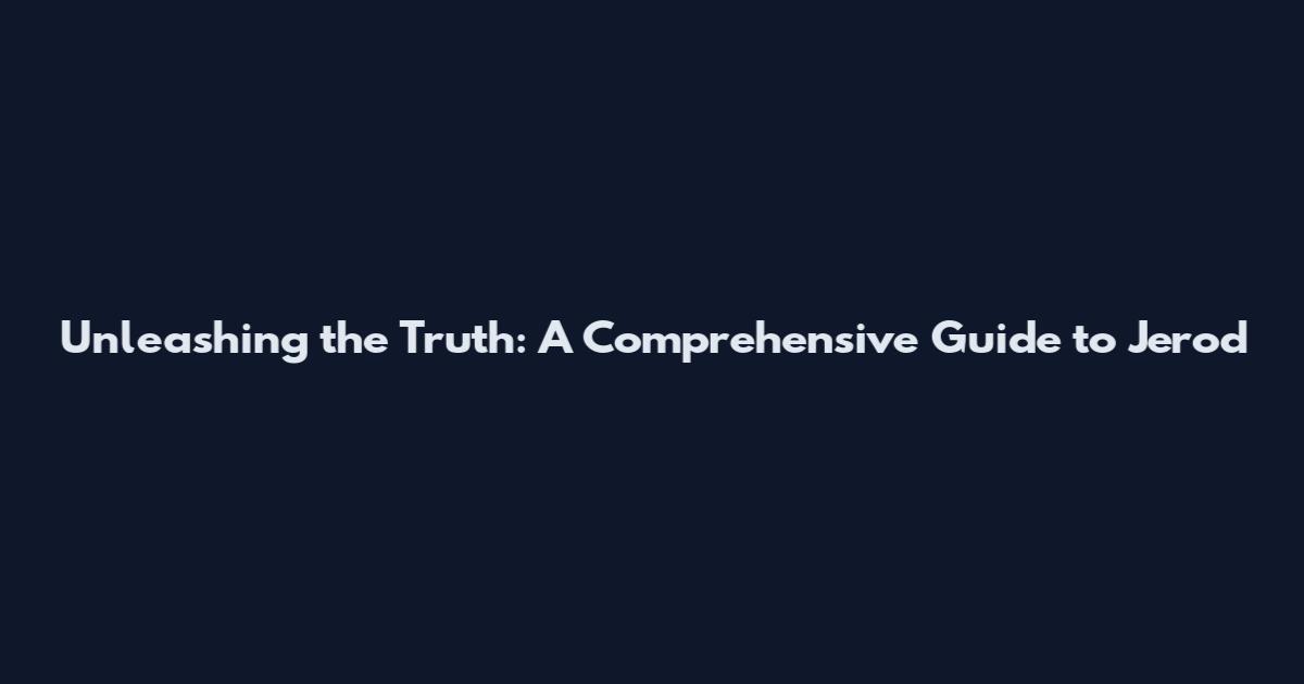 Unleashing the Truth: A Comprehensive Guide to Jerod