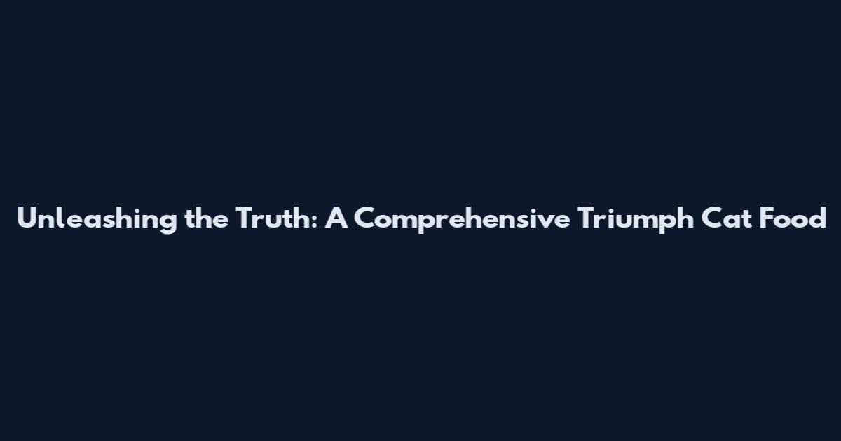 Unleashing the Truth: A Comprehensive Triumph Cat Food