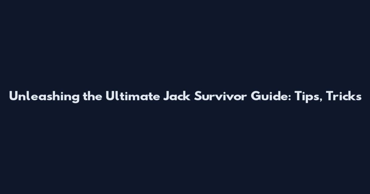Unleashing the Ultimate Jack Survivor Guide: Tips, Tricks
