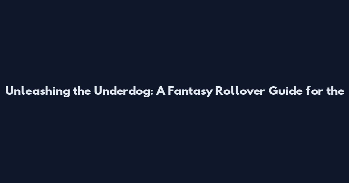 Unleashing the Underdog: A Fantasy Rollover Guide for the